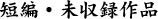 短編・未収録作品